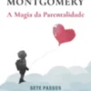 A Magia da Parentalidade - Sete Passos para Uma Criança Saudável e Feliz