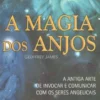 A Magia Dos Anjos - A Antiga Arte de Invocar e Comunicar com os Seres Angelicais
