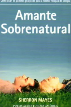 Amante Sobrenatural - Como Usar os Poderes Psíquicos Para a Melhor Relação de Sempre