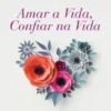 Amar a Vida, Confiar na Vida