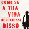 Ama-te Como se a Tua Vida Dependesse Disso