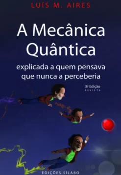 A Mecânica Quântica Explicada a Quem Pensava Que Nunca a Perceberia
