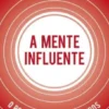 A Mente Influente - O Poder de Mudar os Outros