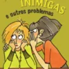 Amigas, Inimigas e Outros Problemas