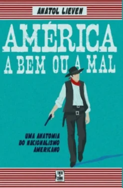 América a Bem ou a Mal - Uma Anatomia do Nacionalismo Americano