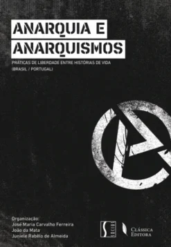 Anarquia e Anarquismos - Práticas de Liberdade entre Histórias de Vida (Brasil/Portugal)