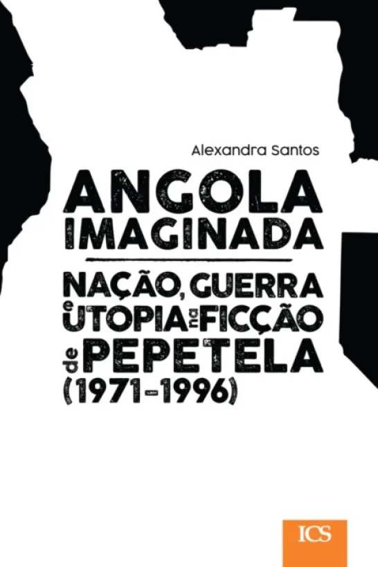 Angola Imaginada - Nação, Guerra e Utopia na Ficção de Pepetela (1971-1996)