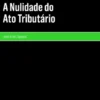 A Nulidade do Ato Tributário