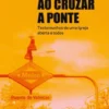 Ao Cruzar a Ponte - Testemunhos de uma Igreja Aberta a Todos