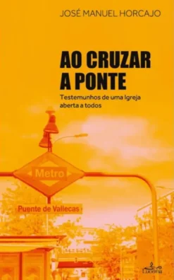 Ao Cruzar a Ponte - Testemunhos de uma Igreja Aberta a Todos
