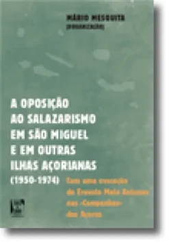 A Oposição ao Salazarismo em S. Miguel e Outras Ilhas Açorianas