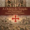 A Ordem do Templo em Portugal - Homens, Património e Poderes