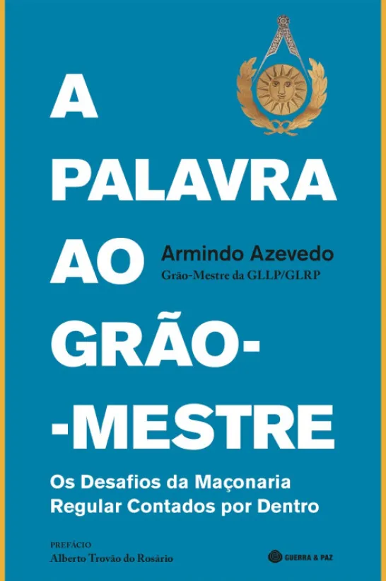 A Palavra ao Grão-Mestre - Os Desafios da Maçonaria Regular Contados por Dentro