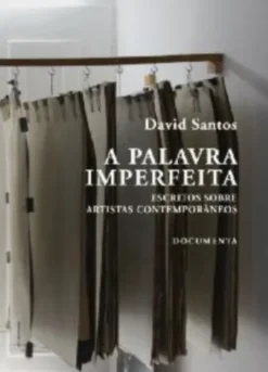 A Palavra Imperfeita - Escritos sobre Artistas Contemporâneos