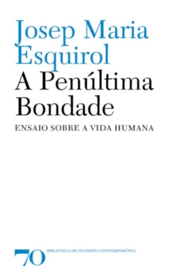 A Penúltima Bondade: ensaio sobre a vida humana