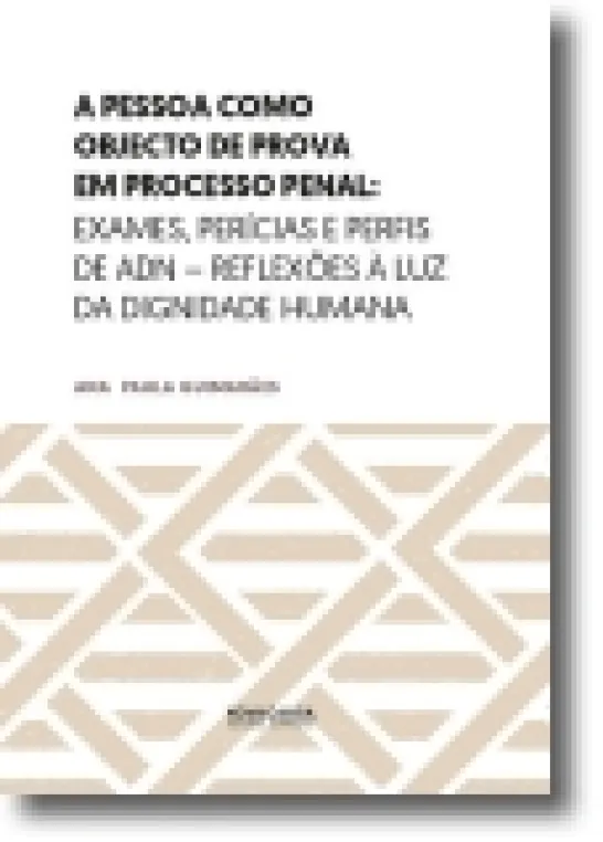 A Pessoa como Objecto de Prova em Processo Penal: Exames, Perícias e Perfis de A