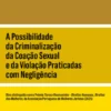 A Possibilidade da Criminalização da Coação Sexual e da Violação Praticadas com Negligência