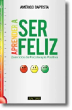 Aprender a Ser Feliz: Exercícios de Psicoterapia Positiva