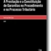 A Prestação e a Constituição de Garantias no Procedimento e no Processo Tributário
