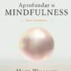 Aprofundar o Mindfulness - Um Novo Caminho para Encontrar a Paz Interior num Mundo Caótico