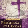 A Promessa das Cinzas - Meditações para o Tempo da Quaresma