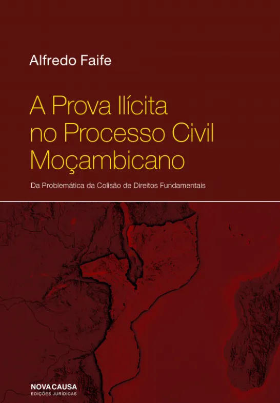 A Prova Ilícita no Processo Civil Moçambicano - Da Problemática da Colisão de Direitos Fundamentais