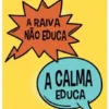 A Raiva Não Educa, a Calma Educa - Adultos Emocionalmente Saudáveis Criam Crianças Felizes