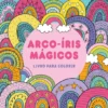 Arco-Íris Mágicos - Livro para Colorir