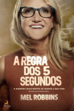 A Regra dos 5 Segundos - A Maneira Mais Rápida de Mudar a sua Vida