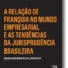 A relação de franquia no mundo empresarial e as tendências da jurisprudência bra