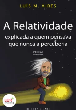 A Relatividade Explicada a Quem Pensava Que Nunca a Perceberia