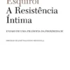 A Resistência Íntima- Ensaio de uma Filosofia da Proximidade