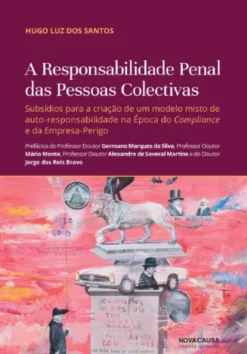 A Responsabilidade Penal das Pessoas Colectivas - Subsídios para a criação de um modelo misto de auto-responsabilidade na Época do Compliance e da Empresa-Perigo