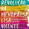 A Revolução da Menopausa - Os Sintomas, as Mudanças e as Soluções