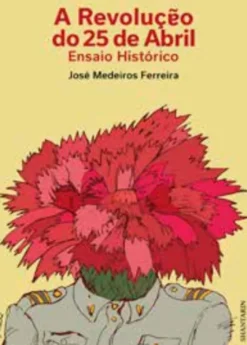 A Revolução do 25 de Abril - Ensaio Histórico