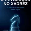A Revolução no Xadrez - O Poder de um Jogo Antigo na Era Digital