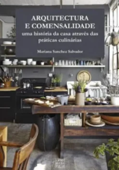 Arquitectura e Comensalidade - Uma História da Casa através das Práticas Culinárias