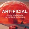 Artificial - A Nova Inteligência e a Fronteira do Humano