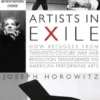 Artists in Exile - How Refugees from the Twentieth Century War and Revolution Transformed the American Performing Arts