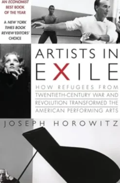Artists in Exile - How Refugees from the Twentieth Century War and Revolution Transformed the American Performing Arts