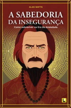 A Sabedoria da Insegurança - Como Sobreviver na Era da Ansiedade