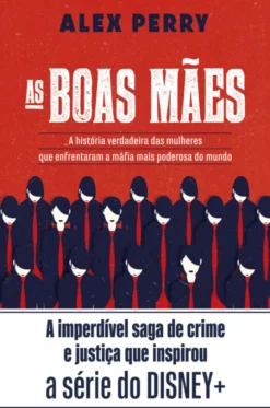 As Boas Mães - A História Verdadeira das Mulheres Que Enfrentaram a Máfia Mais Poderosa do Mundo