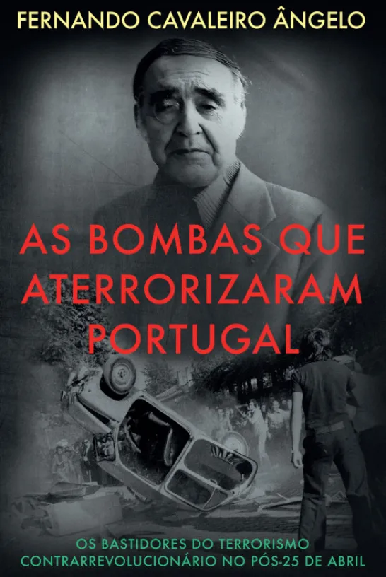 As Bombas que Aterrorizaram Portugal - Os Bastidores do Terrorismo Contrarrevolucionário no Pós-25 de Abril
