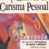 As 7 Chaves do Carisma Pessoal - Desvende Os Segredos Carismáticos de Quem o Possui