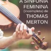 A Sinfonia Feminina (incompleta) de Thomas Merton