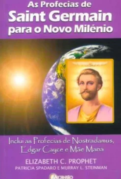 As Profecias de Saint Germain para o Novo Milénio - Inclui as Profecias de Nostradamus, Edgar Cayce e Mãe Maria