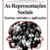 As Representações Sociais - Teorias, Métodos e Aplicações