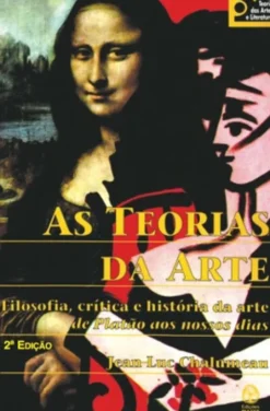 As Teorias da Arte - Filosofia, Crítica e História da Arte de Platão aos nossos dias