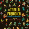 A Tabela Periódica - Os Elementos como Nunca os Vimos!