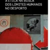 A Ética na Busca dos Limites Humanos no Desporto